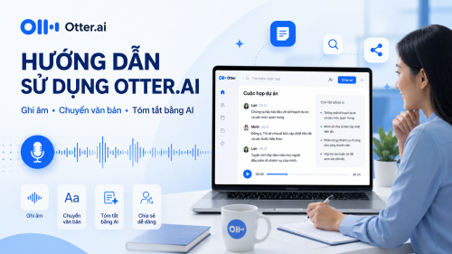 Hướng dẫn sử dụng Otter.ai: Công cụ AI ghi âm và chuyển giọng nói thành văn bản tự động